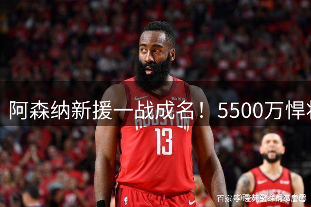阿森纳新援一战成名！5500万悍将力压亿元先生